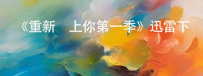 陳茂兵發布《重新愛上你第一季》迅雷下載/在線觀看-都市情感-美劇天堂